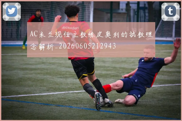 AC米兰现任主教练皮奥利的执教理念解析_20260605212943