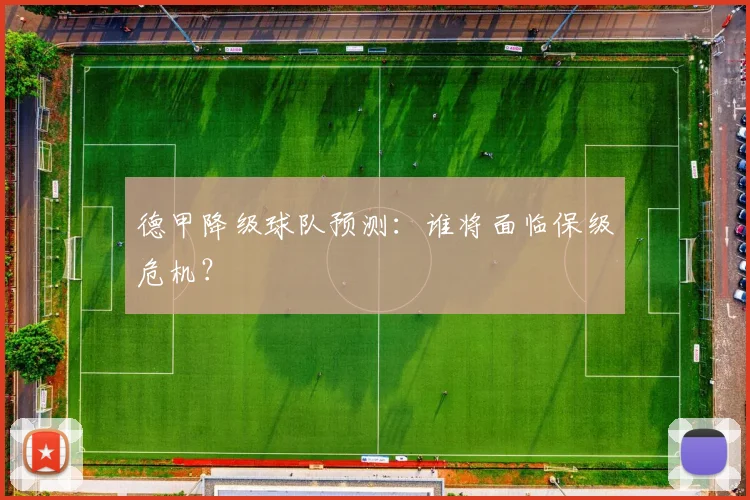 德甲降级球队预测：谁将面临保级危机？